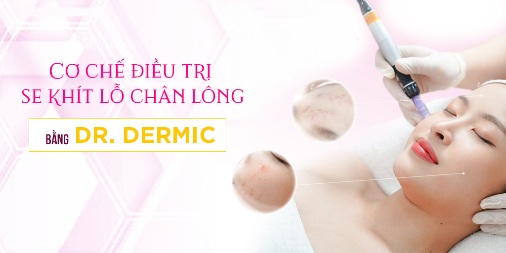 Cơ chế điều trị se khít lô chân lông bằng Dr. Dermic